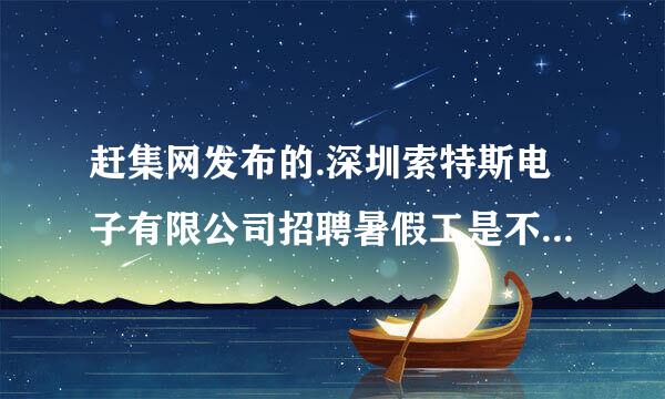 赶集网发布的.深圳索特斯电子有限公司招聘暑假工是不是真的.