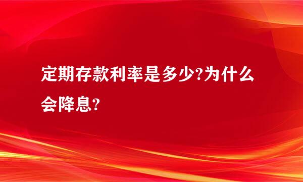 定期存款利率是多少?为什么会降息?