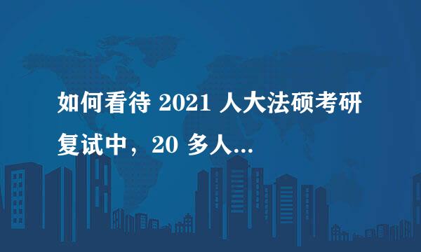 如何看待 2021 人大法硕考研复试中，20 多人因提前分享试题被取消成绩记零分？