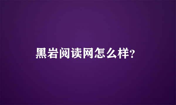 黑岩阅读网怎么样？