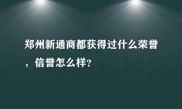 郑州新通商都获得过什么荣誉，信誉怎么样？