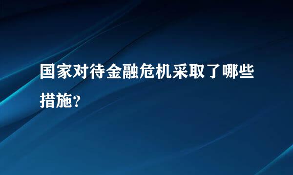 国家对待金融危机采取了哪些措施？