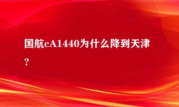 国航cA1440为什么降到天津？