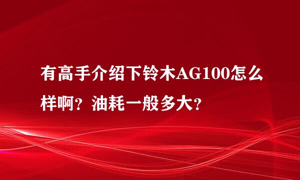 有高手介绍下铃木AG100怎么样啊？油耗一般多大？