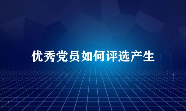 优秀党员如何评选产生