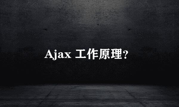 Ajax 工作原理？