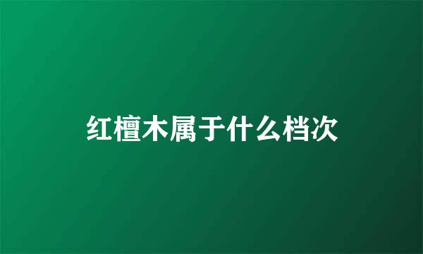 红檀木属于什么档次