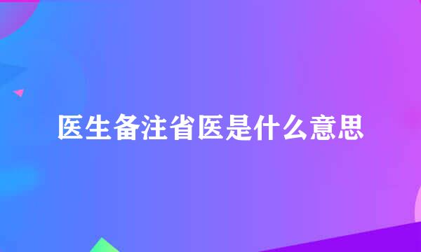 医生备注省医是什么意思