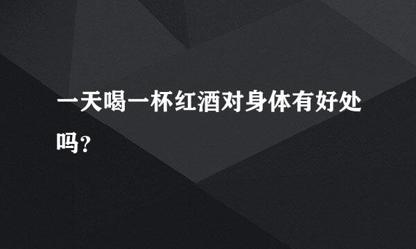 一天喝一杯红酒对身体有好处吗？