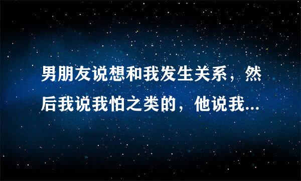 男朋友说想和我发生关系，然后我说我怕之类的，他说我会很温柔的。这句话什么意思