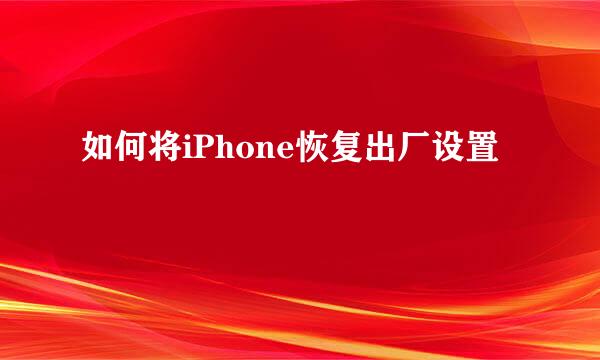 如何将iPhone恢复出厂设置