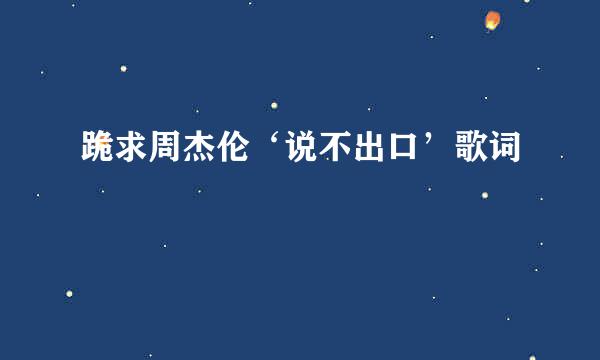 跪求周杰伦‘说不出口’歌词