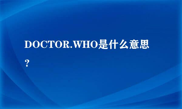 DOCTOR.WHO是什么意思？