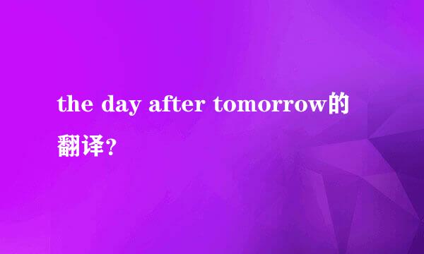 the day after tomorrow的翻译？