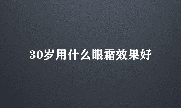 30岁用什么眼霜效果好