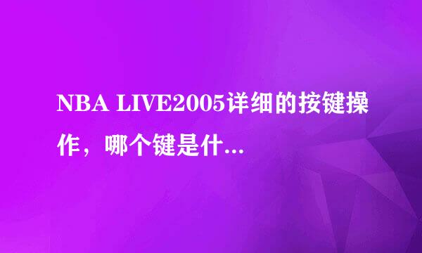 NBA LIVE2005详细的按键操作，哪个键是什么哪个键是什么。跪求