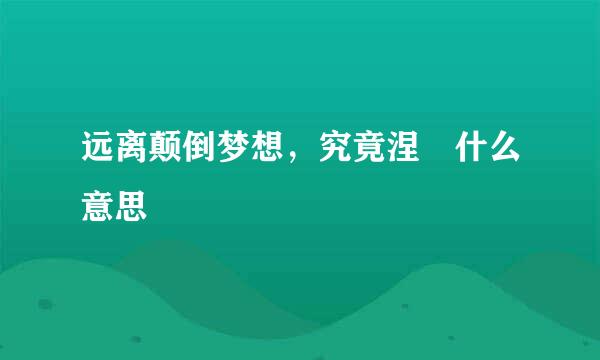 远离颠倒梦想，究竟涅槃什么意思