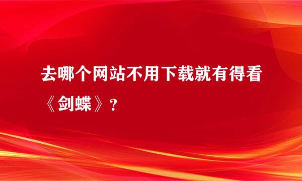 去哪个网站不用下载就有得看《剑蝶》？