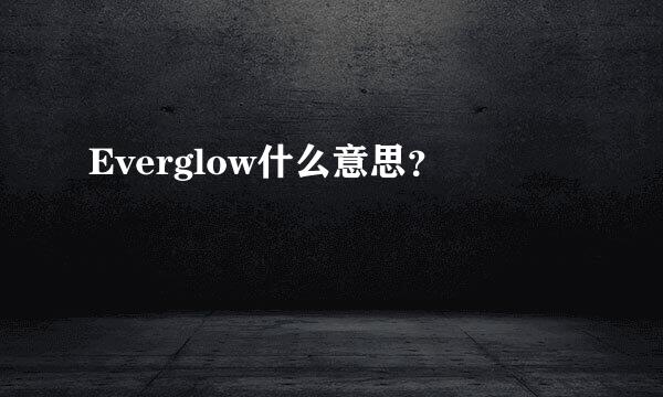 Everglow什么意思？