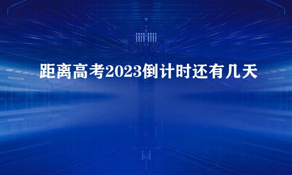 距离高考2023倒计时还有几天