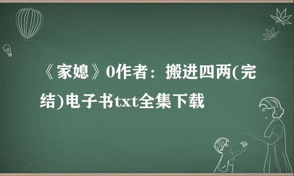 《家媳》0作者：搬进四两(完结)电子书txt全集下载