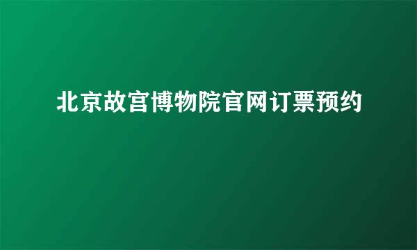 北京故宫博物院官网订票预约