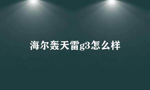 海尔轰天雷g3怎么样