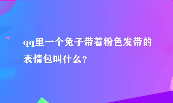 qq里一个兔子带着粉色发带的表情包叫什么？