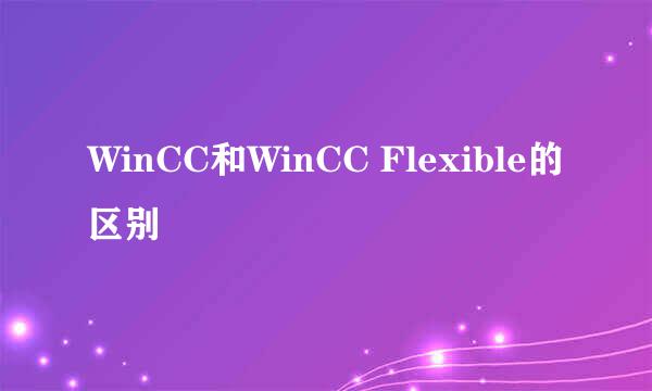 WinCC和WinCC Flexible的区别