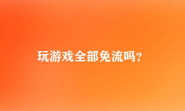 玩游戏全部免流吗？