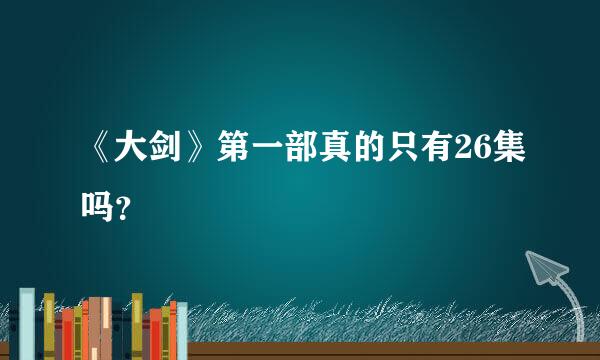 《大剑》第一部真的只有26集吗？