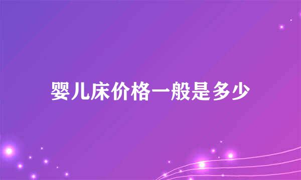 婴儿床价格一般是多少