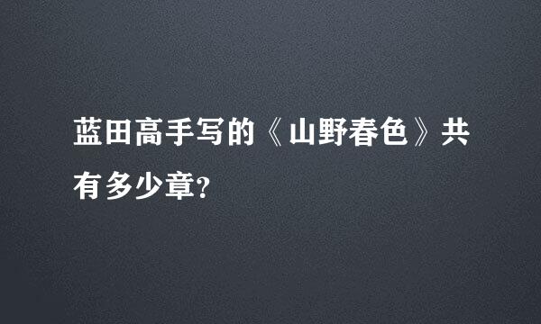 蓝田高手写的《山野春色》共有多少章？