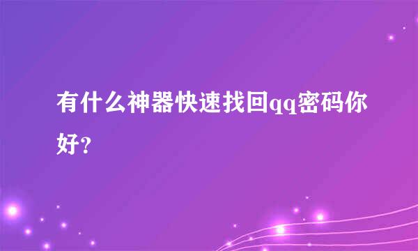 有什么神器快速找回qq密码你好？