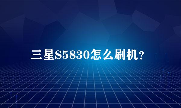 三星S5830怎么刷机？