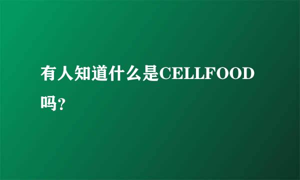 有人知道什么是CELLFOOD吗？