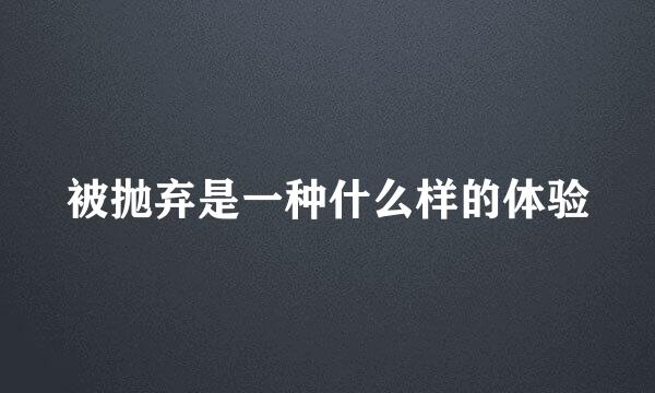 被抛弃是一种什么样的体验