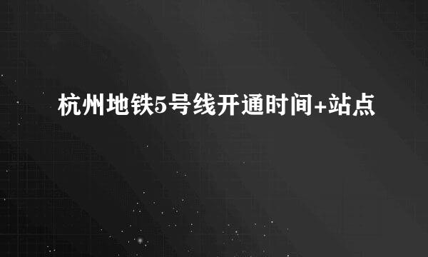 杭州地铁5号线开通时间+站点