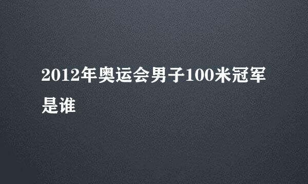 2012年奥运会男子100米冠军是谁