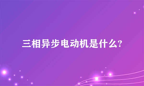 三相异步电动机是什么?