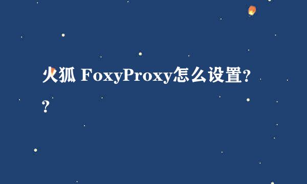 火狐 FoxyProxy怎么设置？？