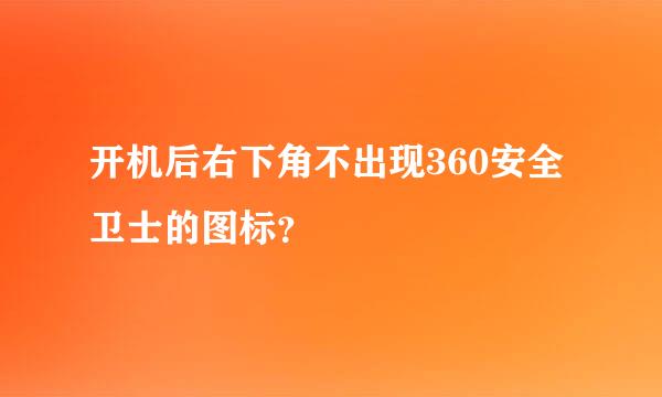 开机后右下角不出现360安全卫士的图标？