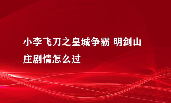 小李飞刀之皇城争霸 明剑山庄剧情怎么过