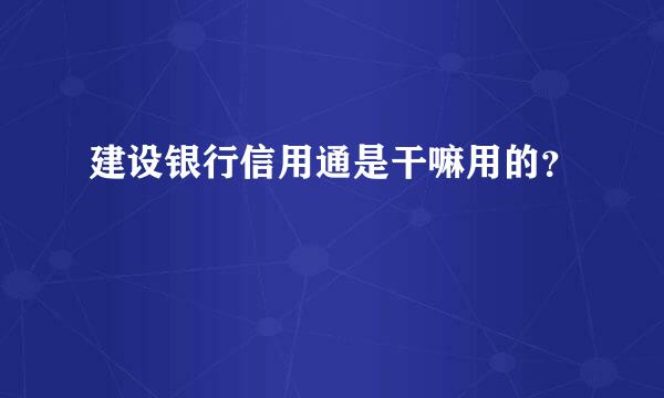 建设银行信用通是干嘛用的？