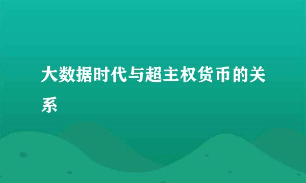 大数据时代与超主权货币的关系