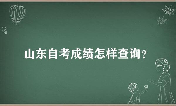 山东自考成绩怎样查询？