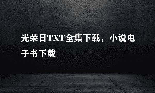 光荣日TXT全集下载，小说电子书下载