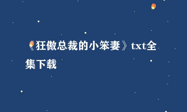 《狂傲总裁的小笨妻》txt全集下载