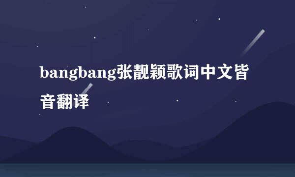 bangbang张靓颖歌词中文皆音翻译