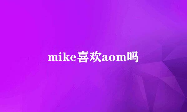 mike喜欢aom吗